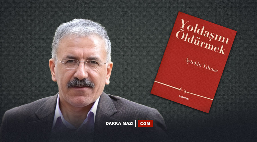 Aytekin Yılmaz’ın yeni kitabı “Yoldaşını Öldürmek” çıktı….