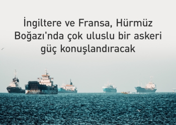 İngiltere ve Fransa: Hürmüz Boğazı dünya ekonomisinin can damarı