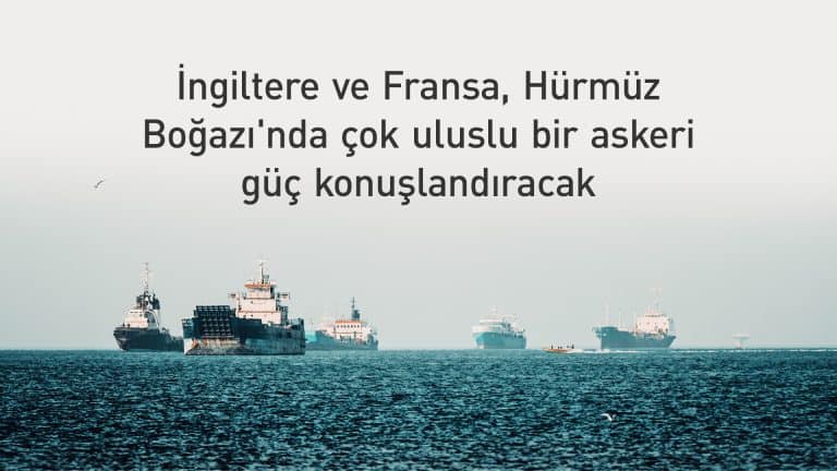 İngiltere ve Fransa: Hürmüz Boğazı dünya ekonomisinin can damarı